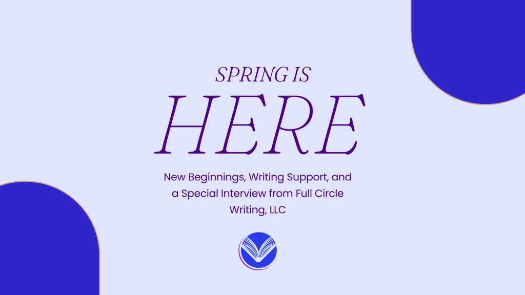 Spring is Here: New Beginnings, Writing Support, and a Special&nbsp;Interview