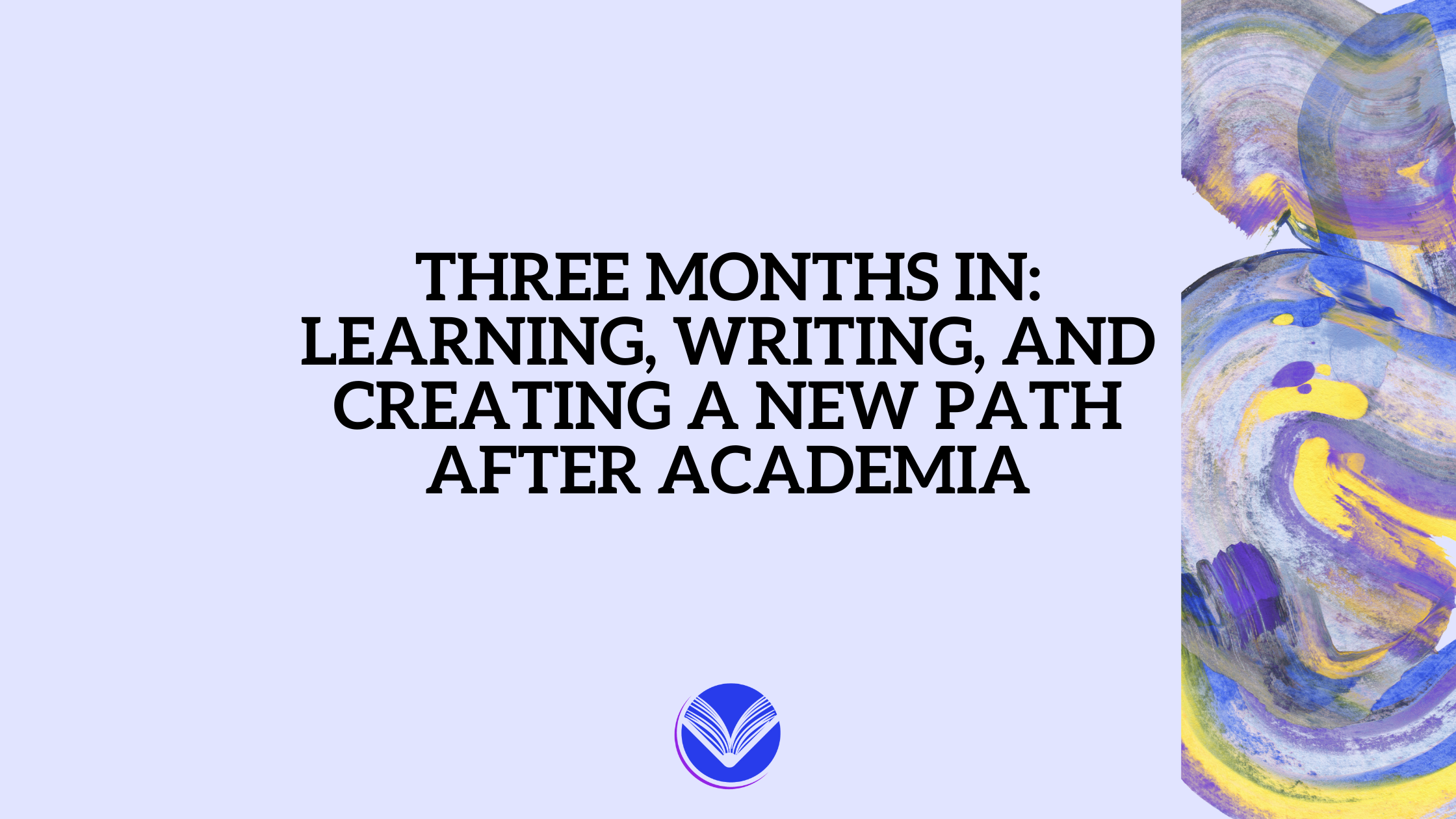 Three Months In: Learning, Writing, and Creating a New Path After Academia
