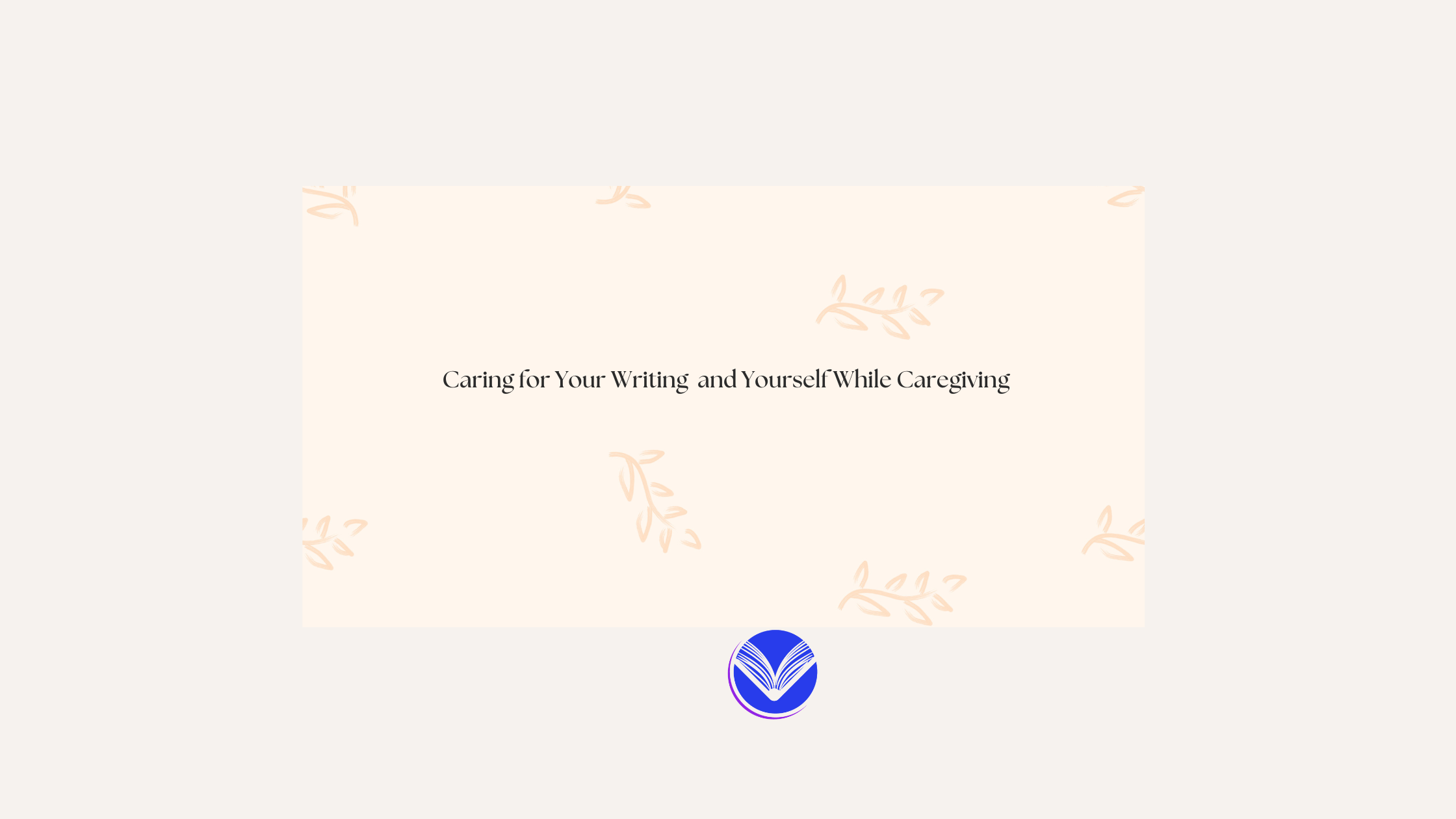 Caring for Your Writing and Yourself While Caregiving