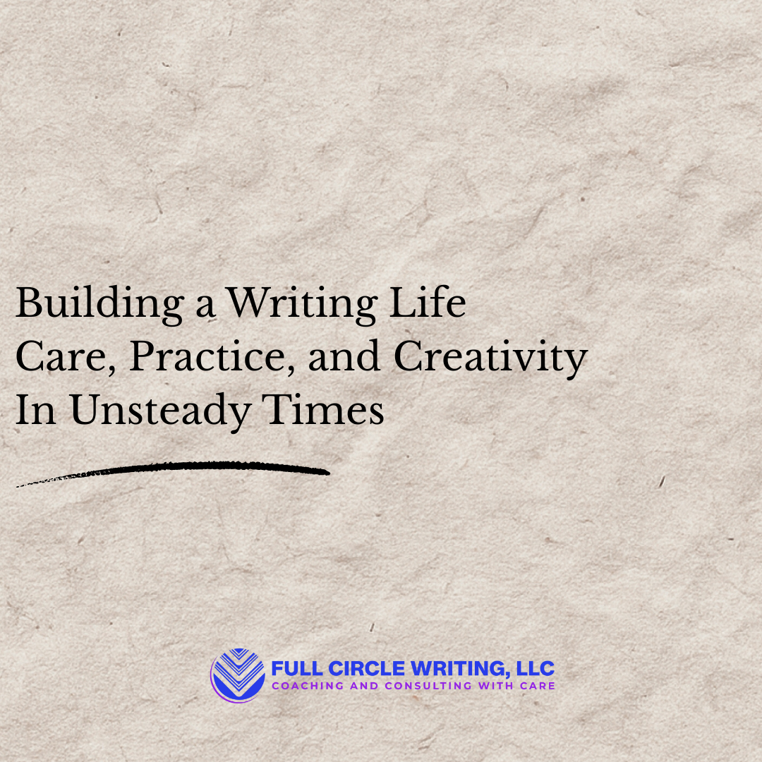 Caring for Your Writing in Chaotic Times: Building a Sustainable Writing Life