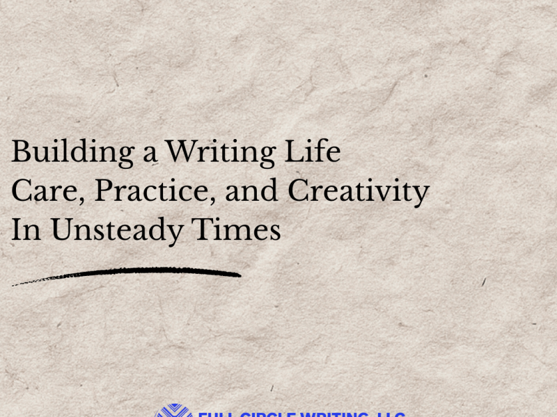 Caring for Your Writing in Chaotic Times: Building a Sustainable Writing&nbsp;Life