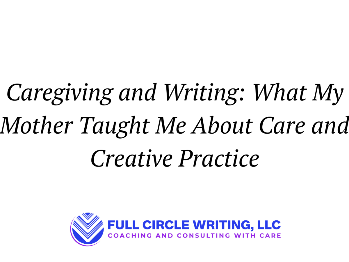 Caregiving and Writing: What My Mother Taught Me About Care and Creative&nbsp;Practice